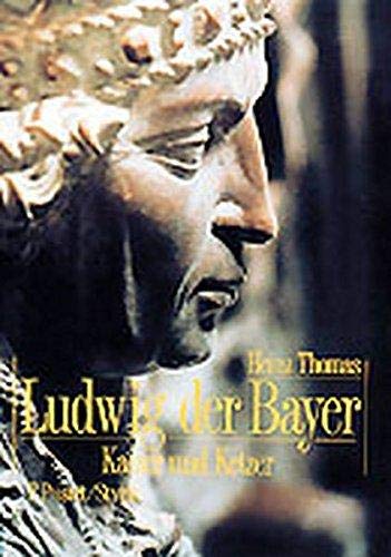 Ludwig der Bayer (1282-1347): Kaiser und Ketzer (Biografien)