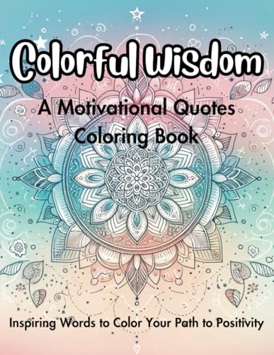 Colorful Wisdom: A Motivational Quotes Coloring Book. Inspiring Words to Color Your Path to Positivity: Inspirational Quotes, Relaxing Patterns - ... teen, teacher, professional, girl, teacher von Independently published