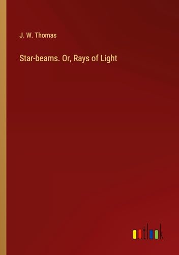 Star-beams. Or, Rays of Light von Outlook Verlag