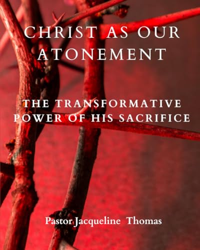 CHRIST AS OUR ATONEMENT: THE TRANSFORMATIVE POWER OF HIS SACRIFICE von Independently published