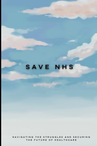 SAVE NHS: Navigating the Struggles and Securing the Future of Healthcare von Independently published
