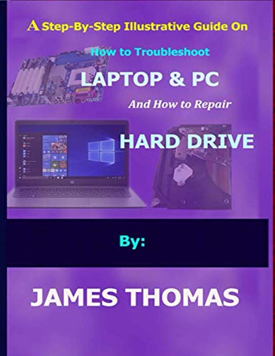 A step-by-step illustrative guide on how to troubleshoot Laptop and Pc: And how to repair hard drive von Independently published