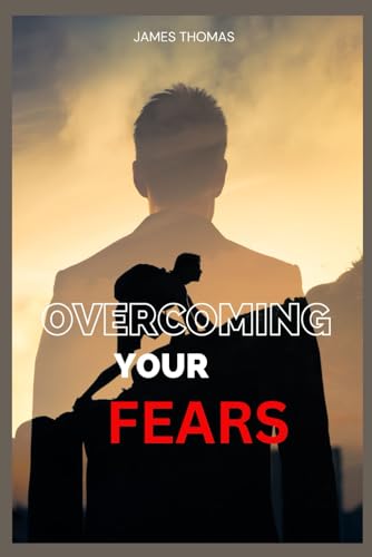 Overcoming Your Fears: A guide to building confidence and self-esteem in overcoming fears and anxiety von Independently published