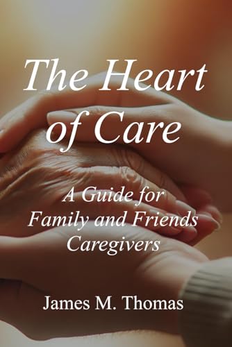 The Heart of Care: A Guide for Family and Friends Caregivers von Independently published