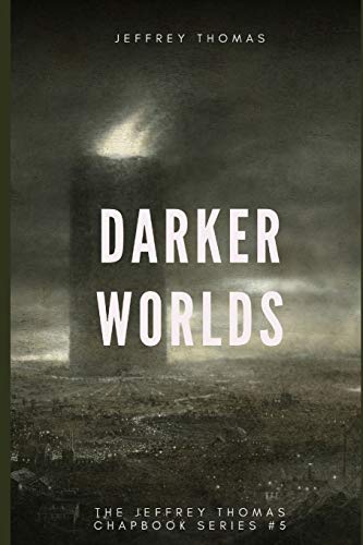 Darker Worlds: A Trio of Nightmarish Stories (The Jeffrey Thomas Chapbook Series, Band 5)