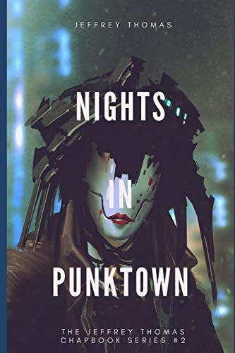 Nights in Punktown: A Trio of Dark Science Fiction Stories (The Jeffrey Thomas Chapbook Series, Band 2)