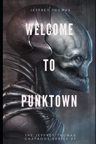 Welcome to Punktown: A Trio of Dark Science Fiction Stories (The Jeffrey Thomas Chapbook Series, Band 7)