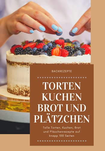 Backbuch Torten und Kuchen: Ob gute Kuchen Rezepte, Tortenrezepte, Brotrezepte oder Plätzchenrezepte in diesem Backuch ist für jeden etwas dabei. von Independently published