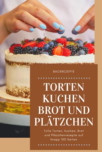 Backbuch Torten und Kuchen: Ob gute Kuchen Rezepte, Tortenrezepte, Brotrezepte oder Plätzchenrezepte in diesem Backuch ist für jeden etwas dabei. von Independently published