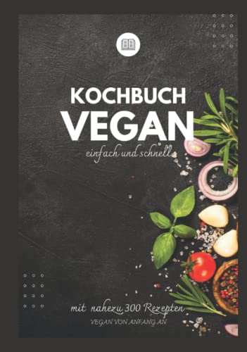 Kochbuch vegan einfach und schnell - Vegan von Anfang an -: Vegan kochen, Essen neu denken - Ruck zuck vegan und easy kochen lernen - vegan für Anfänger und Einsteiger mit vielen Tipps !!! Kochbuch vegan einfach und schnell - Vegan von Anfang an -: Vegan kochen, Essen neu denken - Ruck zuck vegan und easy kochen lernen - vegan für Anfänger und Einsteiger mit vielen Tipps !!! von Independently published