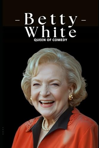 Betty White Queen of Comedy: Celebrating the Extraordinary Life, Career, and Legacy of Betty White, the Icon Who Spanned Generations von Independently published