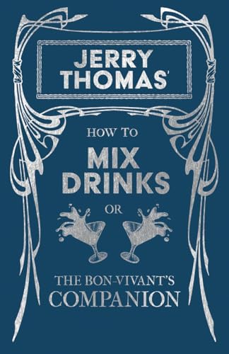 Jerry Thomas' How to Mix Drinks; or, The Bon-Vivant's Companion: A Reprint of the 1862 Edition (The Art of Vintage Cocktails)