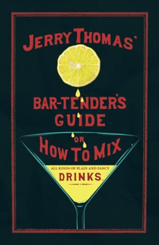 Jerry Thomas' The Bar-Tender's Guide; or, How to Mix All Kinds of Plain and Fancy Drinks: A Reprint of the 1887 Edition (The Art of Vintage Cocktails)