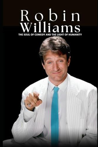 Robin Williams: The Soul of Comedy and the Light of Humanity von Independently published