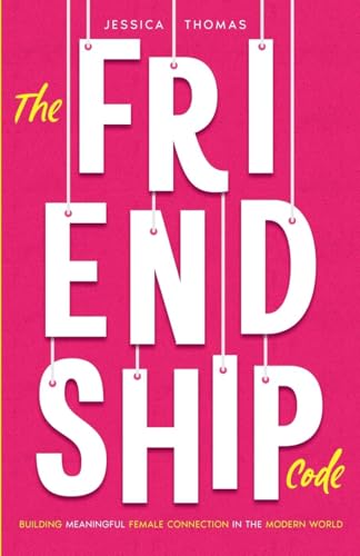 The Friendship Code: Building Meaningful Female Connections in the Modern World von Jessica Thomas