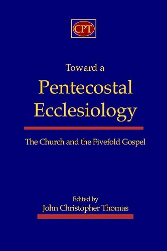 Toward a Pentecostal Ecclesiology: The Church and the Fivefold Gospel von CPT Press