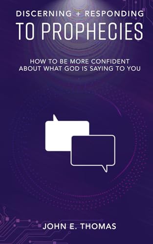 Discerning & Responding to Prophecies: How to Be More Confident About What God Is Saying to You