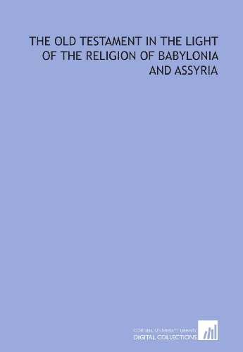 The Old Testament in the light of the religion of Babylonia and Assyria