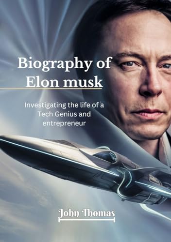 Biography of Elon musk: Investigating the life of a Tech Genius and entrepreneur