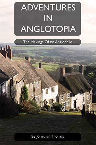 Adventures in Anglotopia: The Makings of an Anglophile von Anglotopia LLC