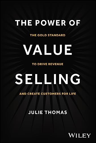 The Power of Value Selling: The Gold Standard to Drive Revenue and Create Customers for Life von Wiley John + Sons