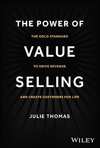 The Power of Value Selling: The Gold Standard to Drive Revenue and Create Customers for Life