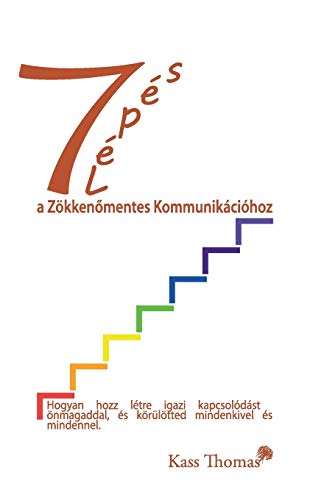 7 Steps to Flawless Communication (Hungarian): 7 Lépés a Zökkenőmentes Kommunikációhoz: Hogyan hozz létre igazi kapcsolódást önmagaddal, és körülötted mindenkivel és mindennel