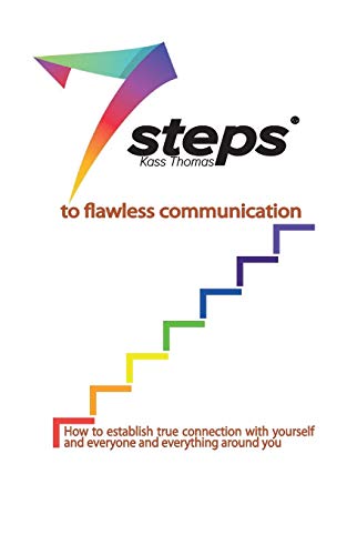 7 Steps to Flawless Communication: How to establish true connection with yourself and everyone and everything around you