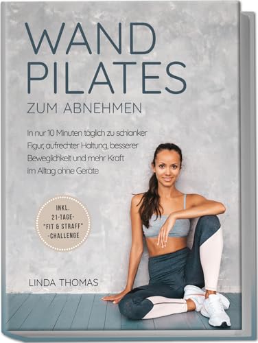 Express Wandpilates zum Abnehmen: In nur 10 Minuten täglich zu schlanker Figur, aufrechter Haltung, besserer Beweglichkeit und mehr Kraft im Alltag ohne Geräte -inkl. 21-Tage-"Fit & Straff"-Challenge von edition murus