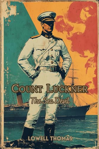 Count Luckner, The Sea Devil: (With Commentary & Biography) von Independently published