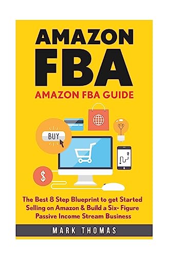 Amazon FBA: Amazon FBA Guide: The Best 8 Step Blueprint to get Started Selling on Amazon & Build a Six- Figure Passive Income Stream Business. (Amazon ... Passive Income, Amazon Empire, FBA Mastery)