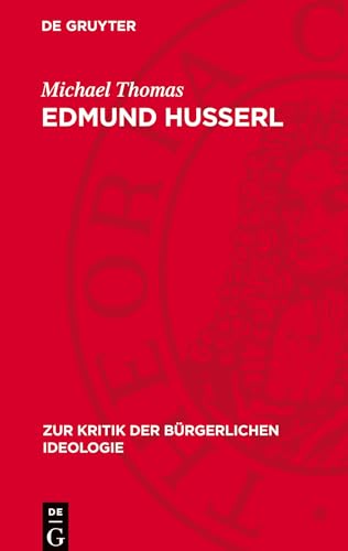 Edmund Husserl: Zur Genesis einer spätbürgerlichen Philosophie (Zur Kritik der bürgerlichen Ideologie) von De Gruyter