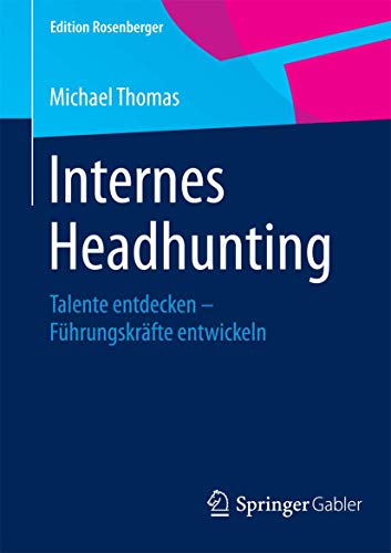 Internes Headhunting: Talente entdecken – Führungskräfte entwickeln (Edition Rosenberger)