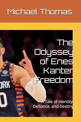 The Odyssey of Enes Kanter Freedom: A Tale of Identity, Defiance, and Destiny von Independently published