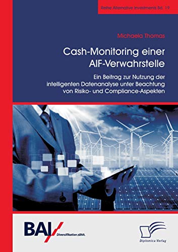 Cash-Monitoring einer AIF-Verwahrstelle. Ein Beitrag zur Nutzung der intelligenten Datenanalyse unter Beachtung von Risiko- und Compliance-Aspekten von Diplomica Verlag