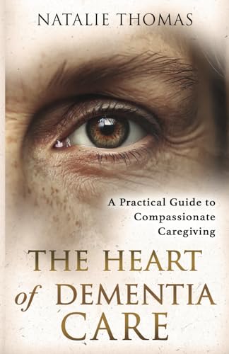 The Heart of Dementia Care: A Practical Guide to Compassionate Caregiving von Independently published