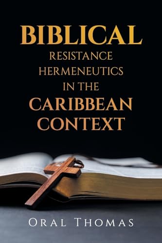 BIBLICAL RESISTANCE HERMENEUTICS IN THE CARIBBEAN CONTEXT von AuthorHouse