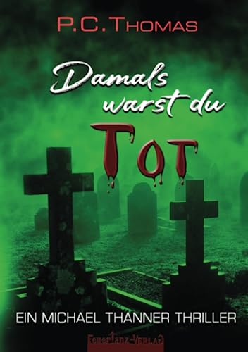 Damals warst du TOT: Ein Michael Thanner Thriller: Ein Michael Thanner Krimi (Ein Michael Thanner Roman, Band 3)