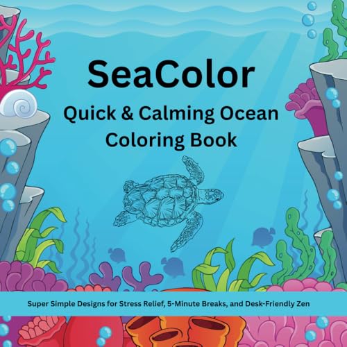 SeaColor: Quick & Calming Ocean Coloring Book: Super Simple Designs for Stress Relief, 5-Minute Breaks, and Desk-Friendly Zen von Independently published