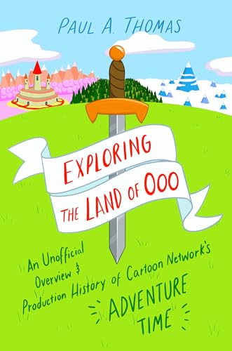 Exploring the Land of Ooo: An Unofficial Overview and Production History of Cartoon Network's Adventure Time von University Press of Mississippi