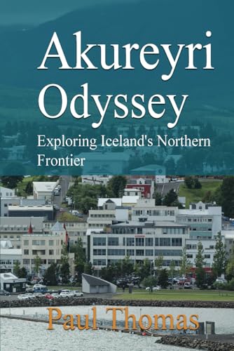 Akureyri Odyssey: Exploring Iceland's Northern Frontier Akureyri Odyssey: Exploring Iceland's Northern Frontier von Independently published