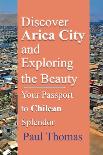 Discover Arica City and Exploring the Beauty: Your Passport to Chilean Splendor Discover Arica City and Exploring the Beauty: Your Passport to Chilean Splendor von Independently published