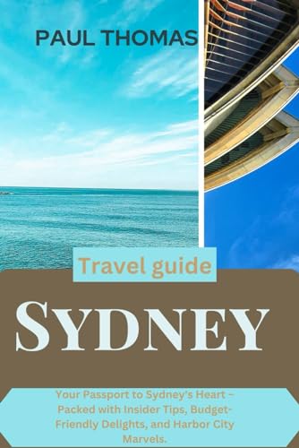 Sydney Travel Guide: Your passport to Sydney's heart- packed with insider tips, budget friendly delights and harbor city marvels