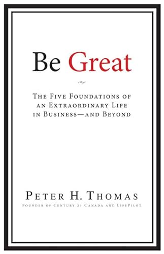 Be Great: The Five Foundations of an Extraordinary Life in Business - and Beyond
