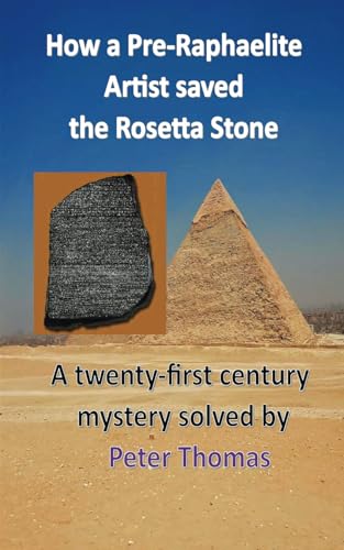 How a Pre-Raphaelite Artist saved the Rosetta Stone: A twenty first century mystery solved How a Pre-Raphaelite Artist saved the Rosetta Stone: A twenty first century mystery solved von FeedARead.com