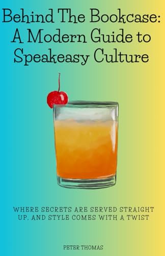 Behind The Bookcase: A Modern Guide to Speakeasy Culture: Where secrets are served straight up, and style comes with a twist von Independently published
