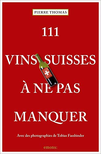 111 Vins suisses à ne pas manquer: Guide de dégustation von Emons Verlag