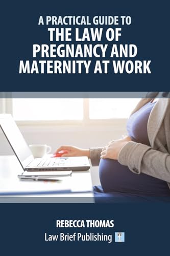 A Practical Guide to the Law of Pregnancy and Maternity at Work von Law Brief Publishing