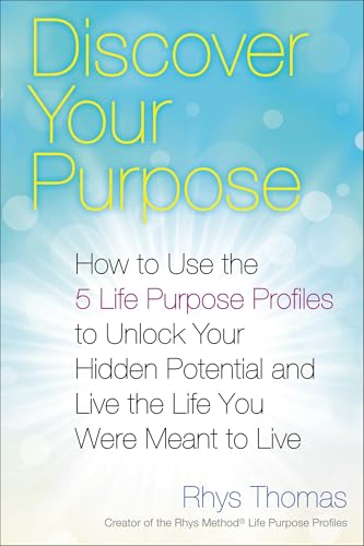 Discover Your Purpose: How to Use the 5 Life Purpose Profiles to Unlock Your Hidden Potential and Live the Life You Were Meant to Live Discover Your Purpose: How to Use the 5 Life Purpose Profiles to Unlock Your Hidden Potential and Live the Life You Were Meant to Live
