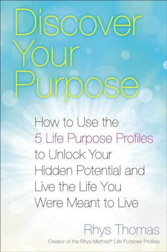 Discover Your Purpose: How to Use the 5 Life Purpose Profiles to Unlock Your Hidden Potential and Live the Life You Were Meant to Live Discover Your Purpose: How to Use the 5 Life Purpose Profiles to Unlock Your Hidden Potential and Live the Life You Were Meant to Live